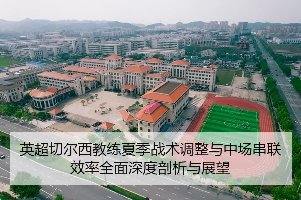 英超切尔西教练夏季战术调整与中场串联效率全面深度剖析与展望